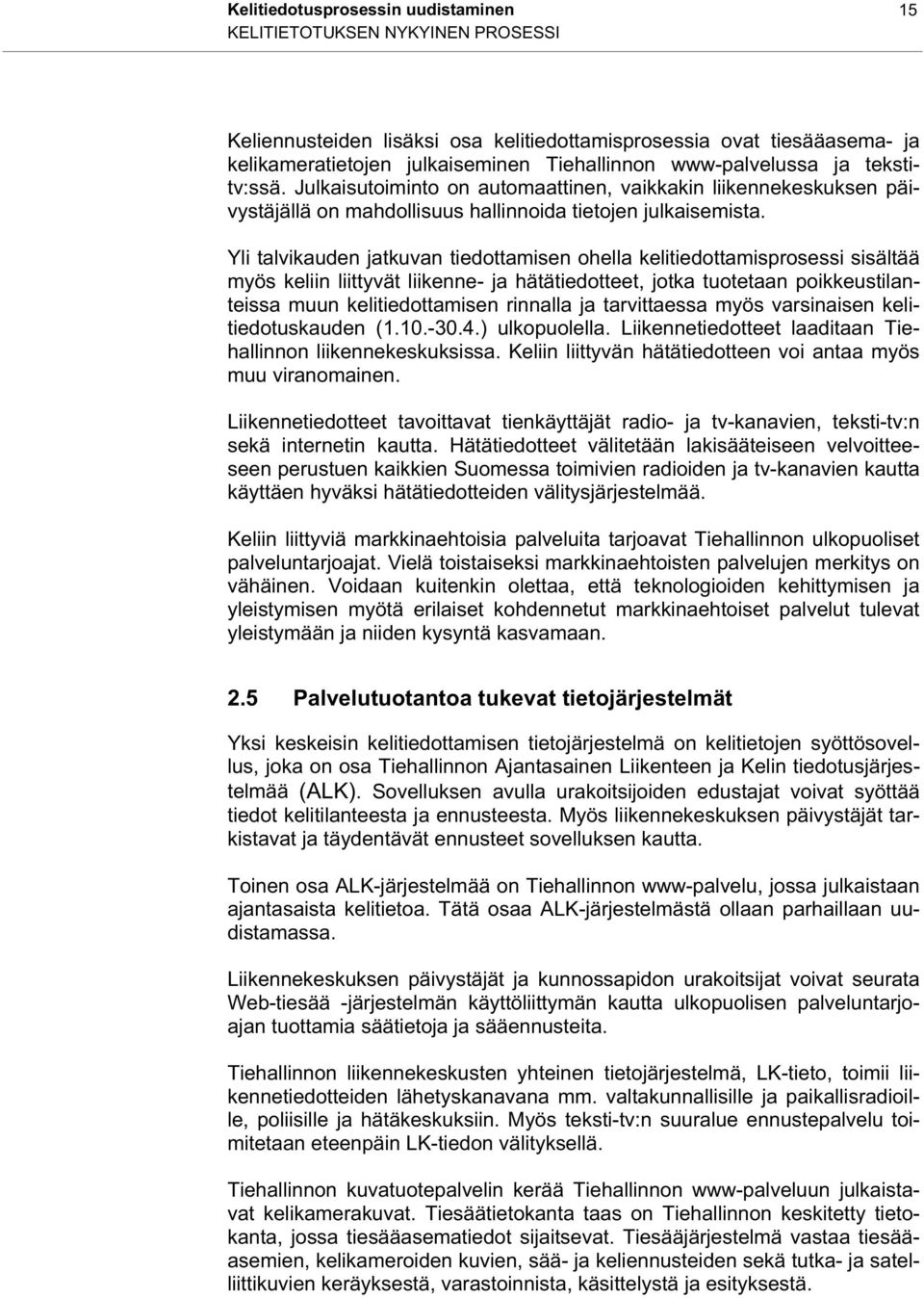 Yli talvikauden jatkuvan tiedottamisen ohella kelitiedottamisprosessi sisältää myös keliin liittyvät liikenne- ja hätätiedotteet, jotka tuotetaan poikkeustilanteissa muun kelitiedottamisen rinnalla