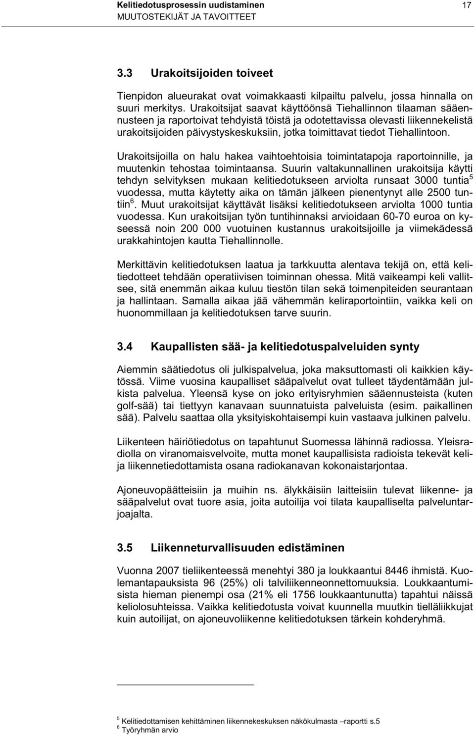 tiedot Tiehallintoon. Urakoitsijoilla on halu hakea vaihtoehtoisia toimintatapoja raportoinnille, ja muutenkin tehostaa toimintaansa.