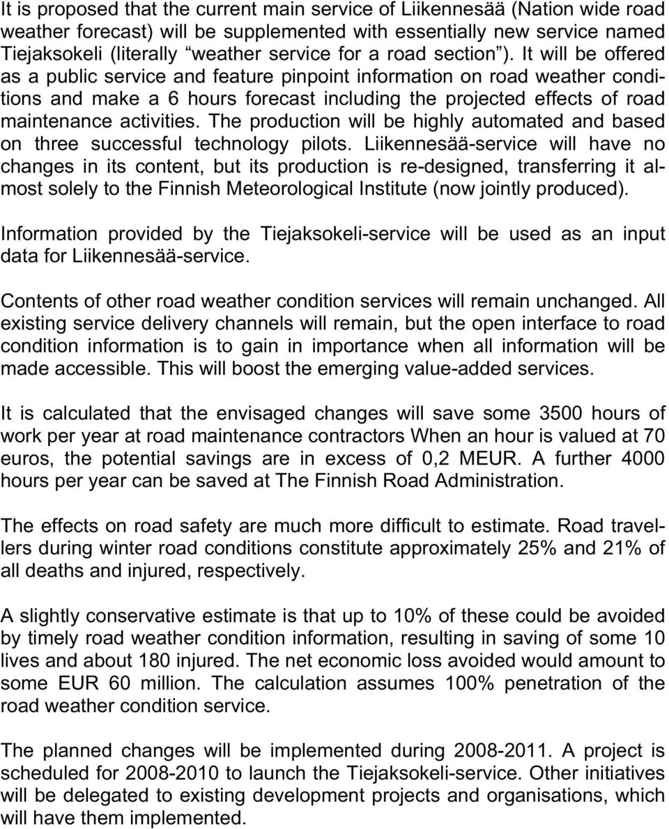 It will be offered as a public service and feature pinpoint information on road weather conditions and make a 6 hours forecast including the projected effects of road maintenance activities.