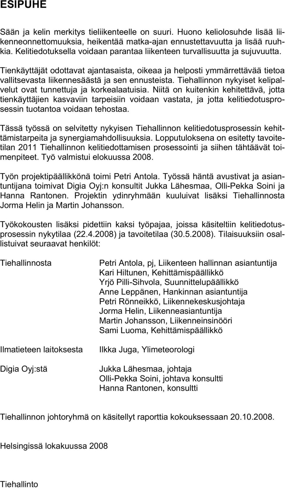 Tienkäyttäjät odottavat ajantasaista, oikeaa ja helposti ymmärrettävää tietoa vallitsevasta liikennesäästä ja sen ennusteista. Tiehallinnon nykyiset kelipalvelut ovat tunnettuja ja korkealaatuisia.