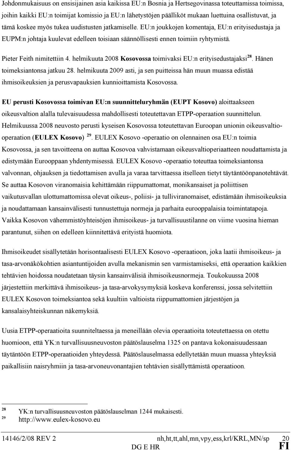 Pieter Feith nimitettiin 4. helmikuuta 2008 Kosovossa toimivaksi EU:n erityisedustajaksi 28. Hänen toimeksiantonsa jatkuu 28.