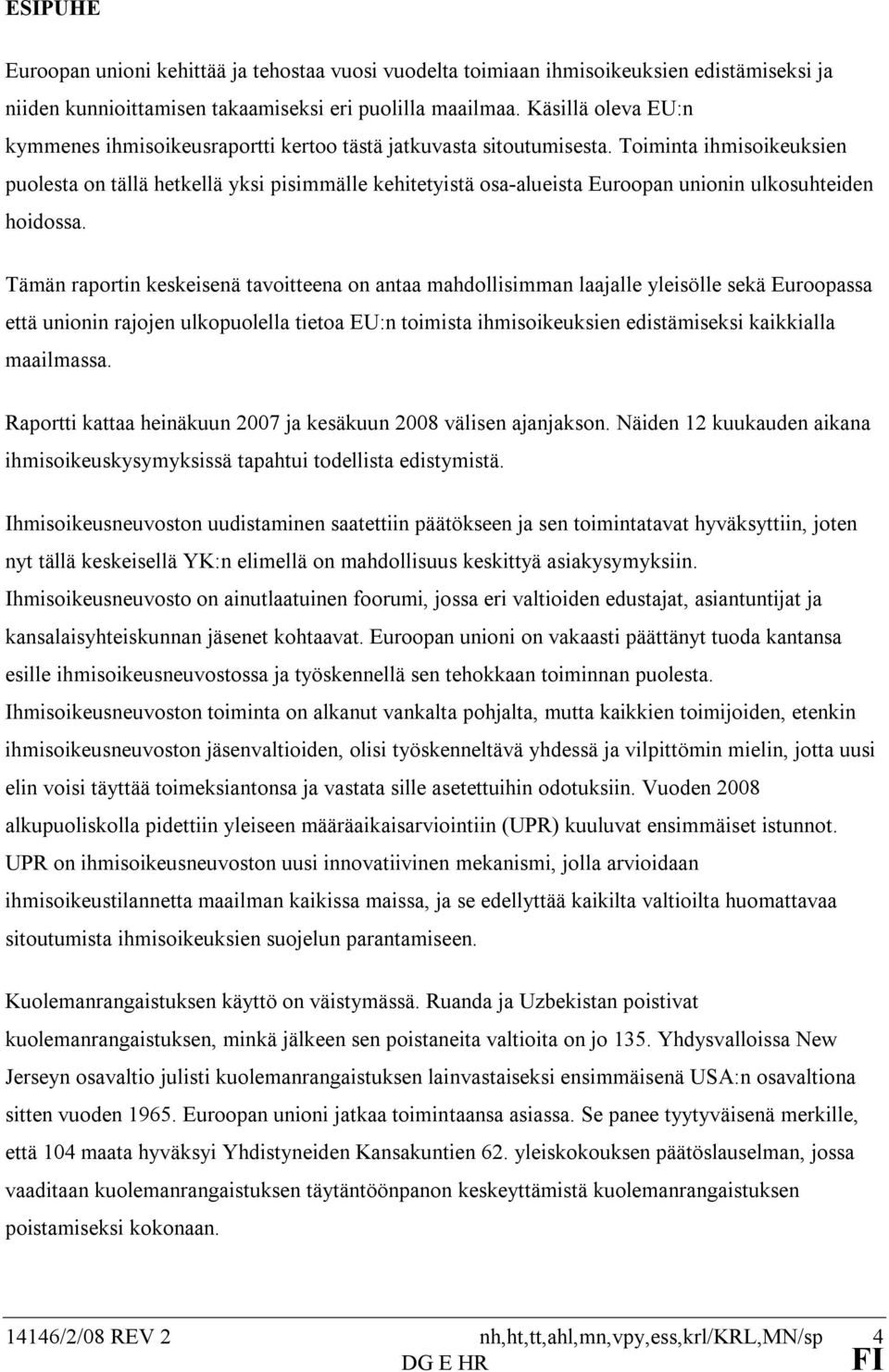 Toiminta ihmisoikeuksien puolesta on tällä hetkellä yksi pisimmälle kehitetyistä osa-alueista Euroopan unionin ulkosuhteiden hoidossa.