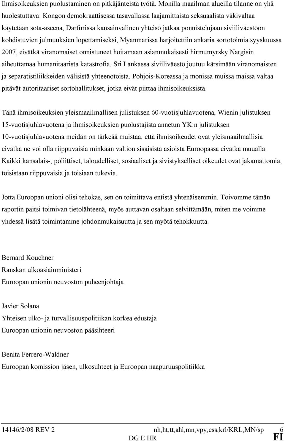 ponnistelujaan siviiliväestöön kohdistuvien julmuuksien lopettamiseksi, Myanmarissa harjoitettiin ankaria sortotoimia syyskuussa 2007, eivätkä viranomaiset onnistuneet hoitamaan asianmukaisesti