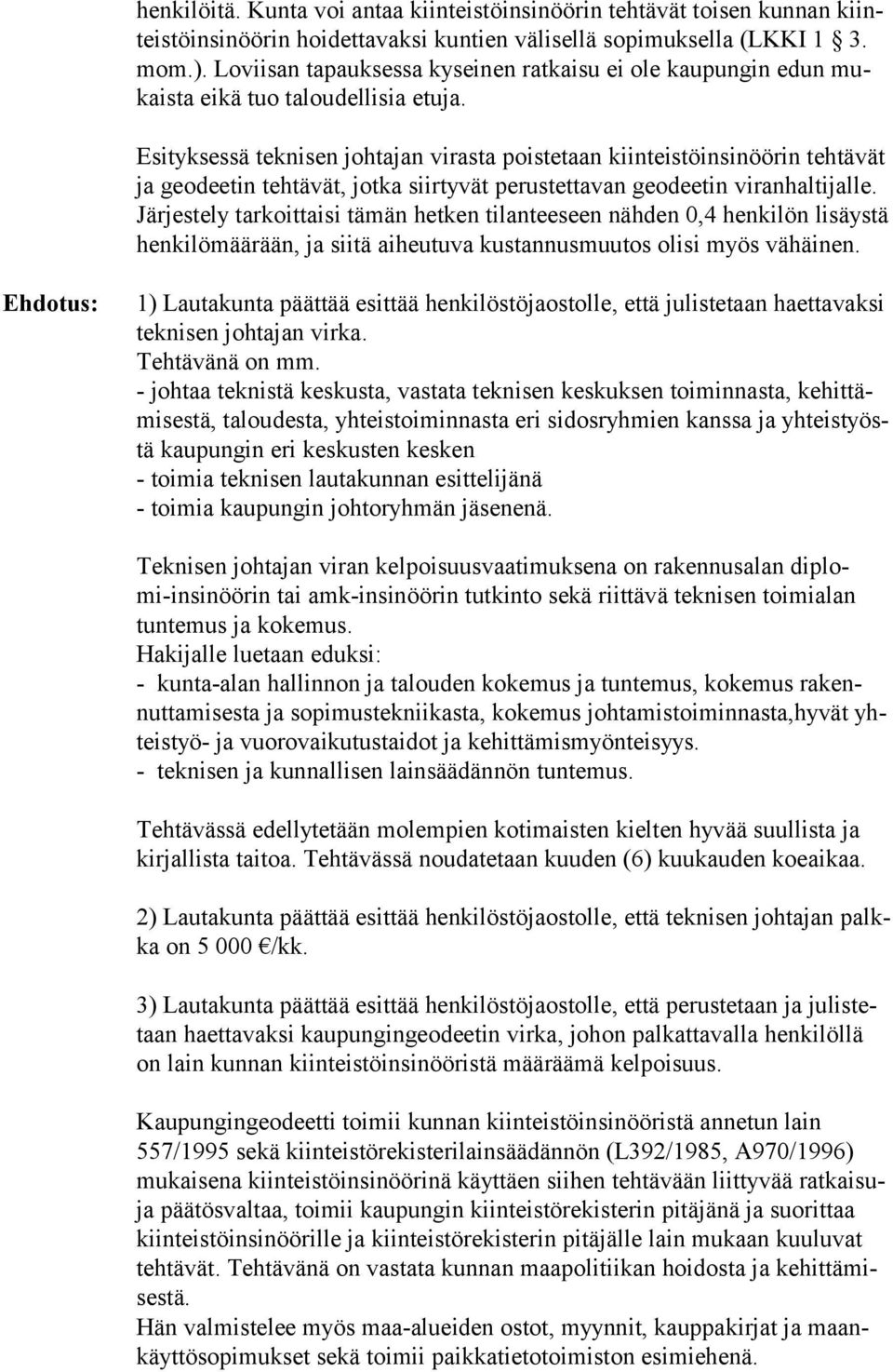 Esityksessä teknisen johtajan virasta poistetaan kiinteistöinsinöörin tehtävät ja geodeetin tehtävät, jotka siirtyvät perustettavan geodeetin viranhaltijalle.