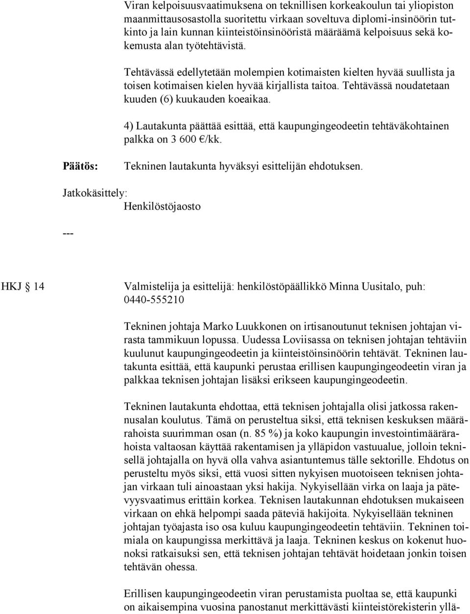 Tehtävässä nou datetaan kuuden (6) kuukauden koeai kaa. 4) Lautakunta päättää esittää, että kaupungingeodeetin tehtäväkohtainen palkka on 3 600 /kk.