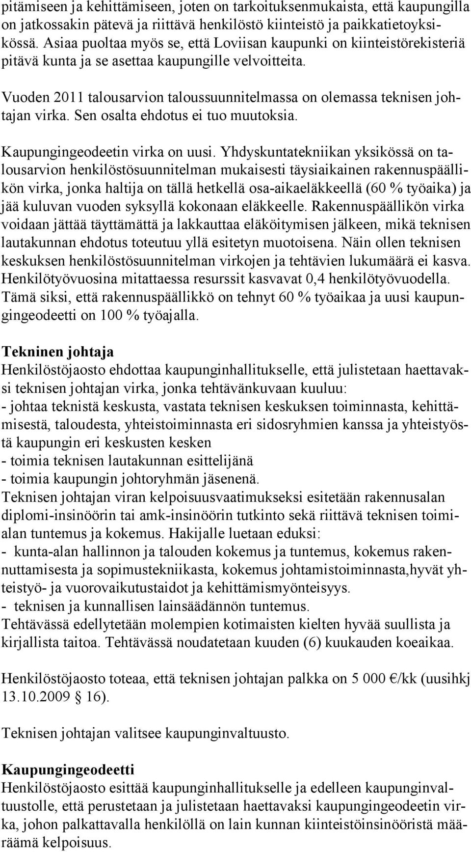 Vuoden 2011 talousarvion taloussuunnitelmassa on olemassa teknisen johtajan virka. Sen osalta ehdotus ei tuo muutoksia. Kaupungingeodeetin virka on uusi.