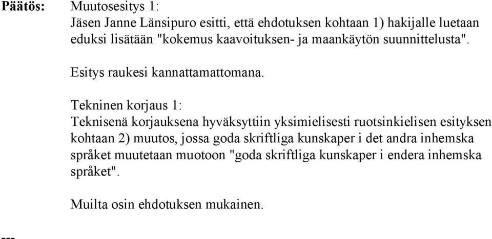 Tekninen korjaus 1: Teknisenä korjauksena hyväksyttiin yksimielisesti ruotsinkielisen esityksen kohtaan 2) muutos, jossa