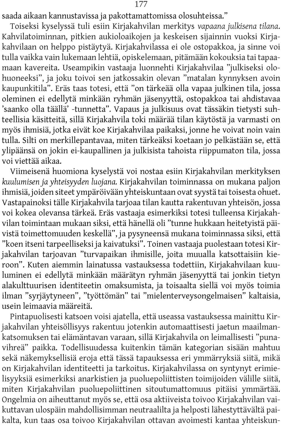 Kirjakahvilassa ei ole ostopakkoa, ja sinne voi tulla vaikka vain lukemaan lehtiä, opiskelemaan, pitämään kokouksia tai tapaamaan kavereita.