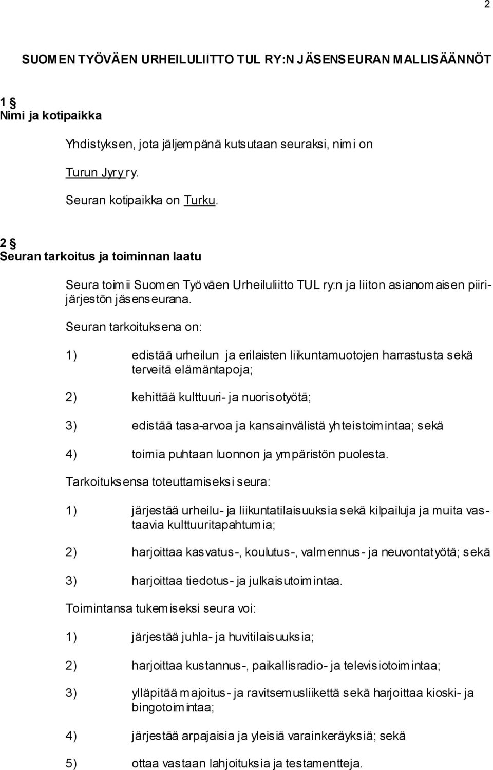 Seuran tarkoituksena on: 1) edistää urheilun ja erilaisten liikuntamuotojen harrastusta sekä terveitä elämäntapoja; 2) kehittää kulttuuri- ja nuorisotyötä; 3) edistää tasa-arvoa ja kansainvälistä