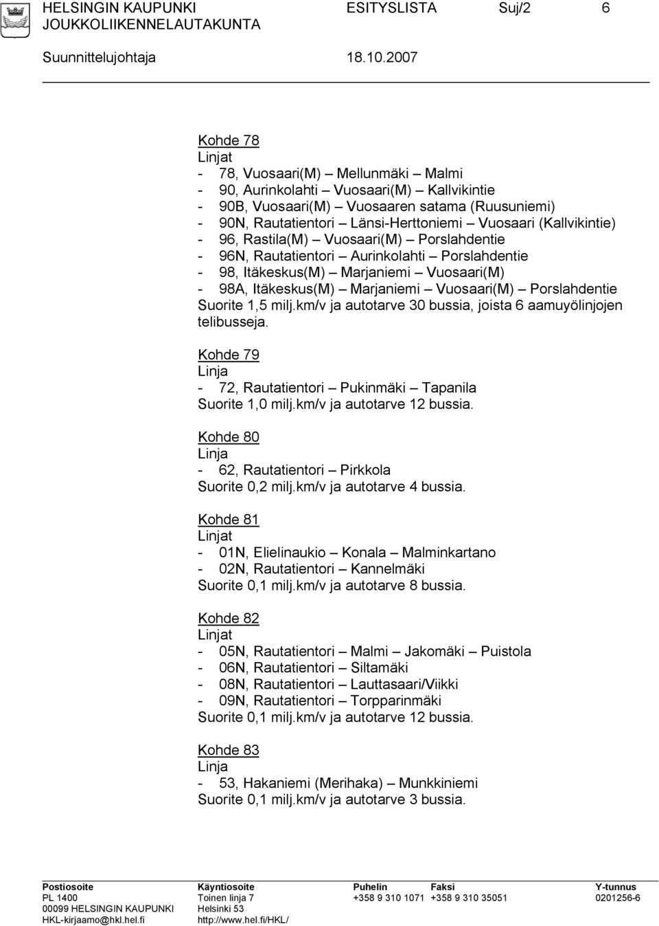 Itäkeskus(M) Marjaniemi Vuosaari(M) Porslahdentie Suorite 1,5 milj.km/v ja autotarve 30 bussia, joista 6 aamuyölinjojen telibusseja.