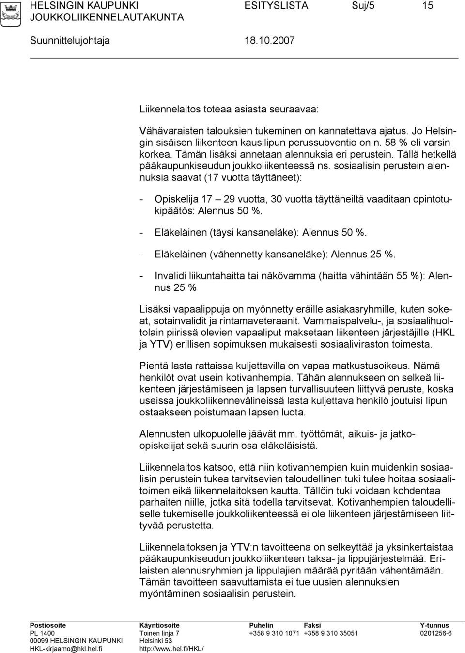 sosiaalisin perustein alennuksia saavat (17 vuotta täyttäneet): - Opiskelija 17 29 vuotta, 30 vuotta täyttäneiltä vaaditaan opintotukipäätös: Alennus 50 %.