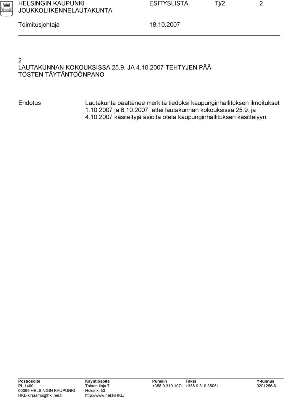 2007 TEHTYJEN PÄÄ- TÖSTEN TÄYTÄNTÖÖNPANO Ehdotus Lautakunta päättänee merkitä tiedoksi