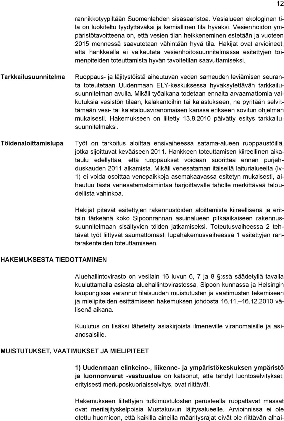Hakijat ovat arvioineet, että hankkeella ei vaikeuteta vesienhoitosuunnitelmassa esitettyjen toimenpiteiden toteuttamista hyvän tavoitetilan saavuttamiseksi.