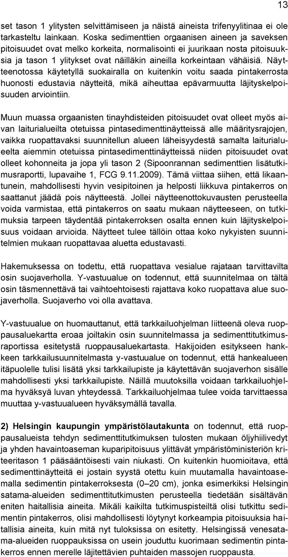Näytteenotossa käytetyllä suokairalla on kuitenkin voitu saada pintakerrosta huonosti edustavia näytteitä, mikä aiheuttaa epävarmuutta läjityskelpoisuuden arviointiin.