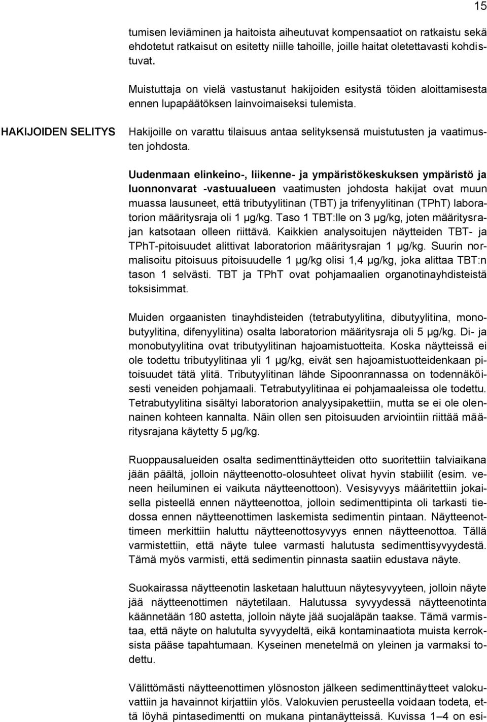 15 HAKIJOIDEN SELITYS Hakijoille on varattu tilaisuus antaa selityksensä muistutusten ja vaatimusten johdosta.