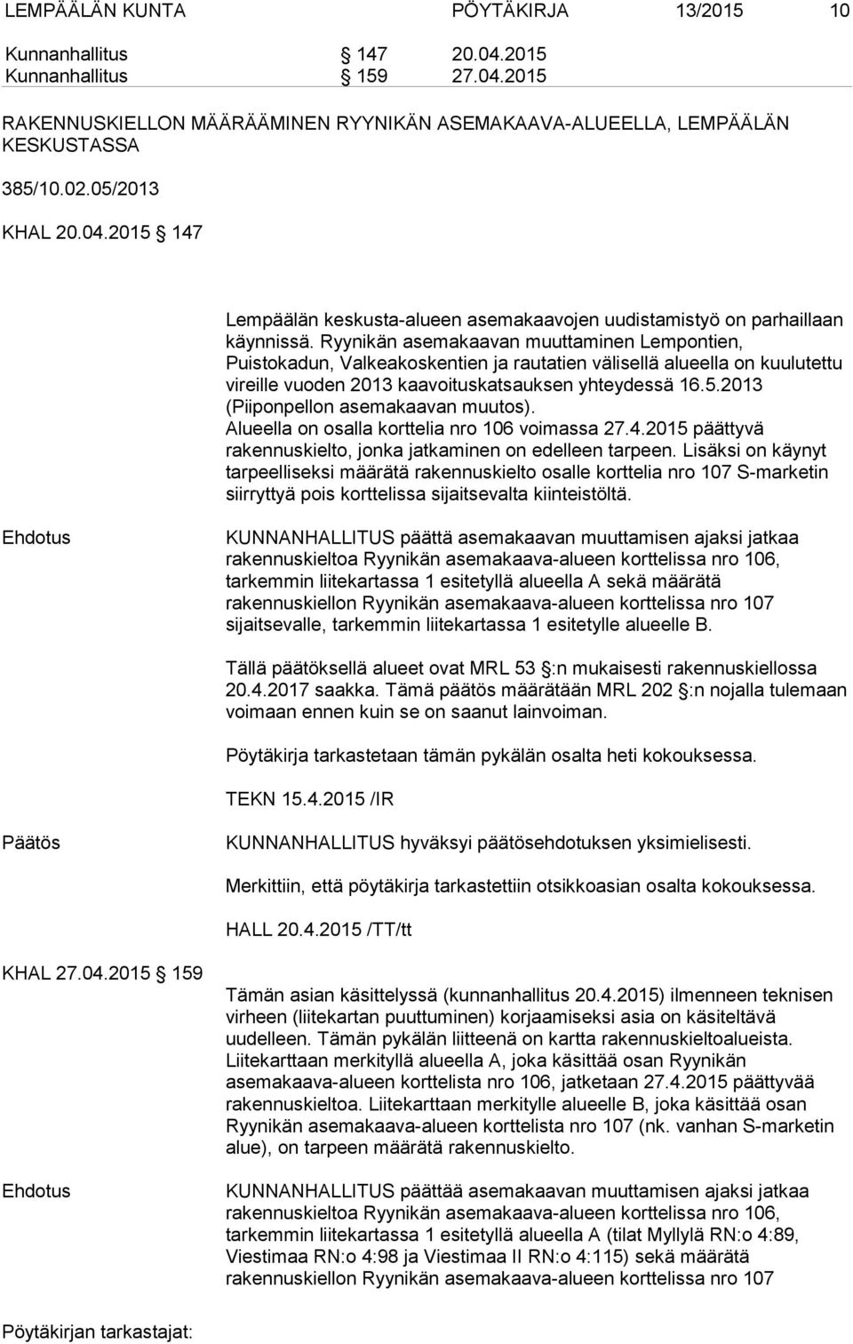 Ryynikän asemakaavan muuttaminen Lempontien, Puistokadun, Valkeakoskentien ja rautatien välisellä alueella on kuulutettu vireille vuoden 2013 kaavoituskatsauksen yhteydessä 16.5.