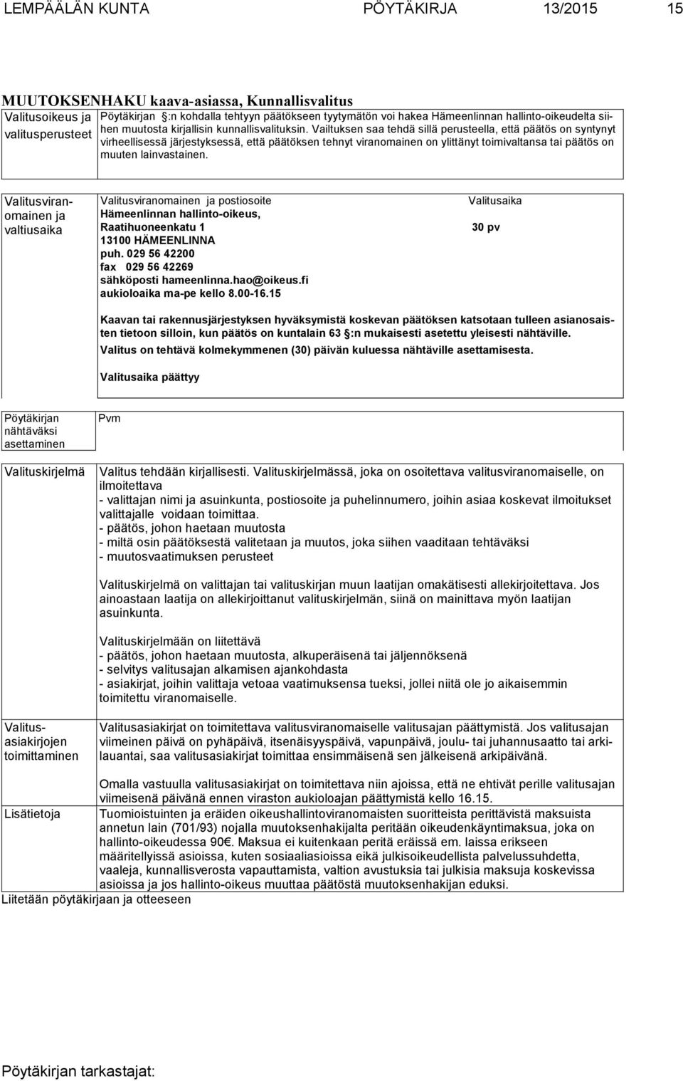 Vailtuksen saa tehdä sillä perusteella, että päätös on syn ty nyt valitusperusteet virheellisessä järjestyksessä, että päätöksen tehnyt viranomainen on ylittänyt toimivaltansa tai pää tös on muuten