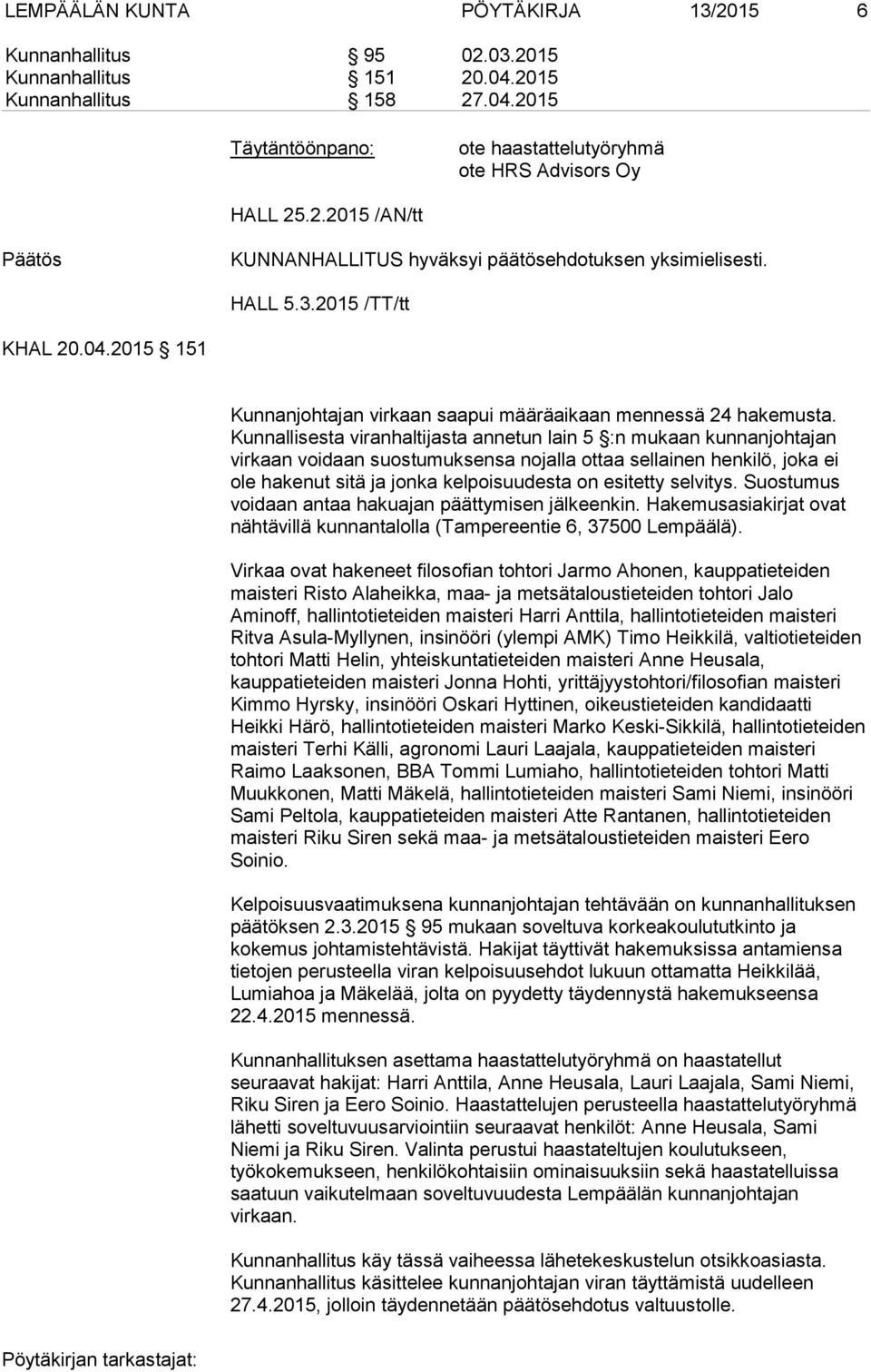 Kunnallisesta viranhaltijasta annetun lain 5 :n mukaan kunnanjohtajan virkaan voidaan suostumuksensa nojalla ottaa sellainen henkilö, joka ei ole hakenut sitä ja jonka kelpoisuudesta on esitetty