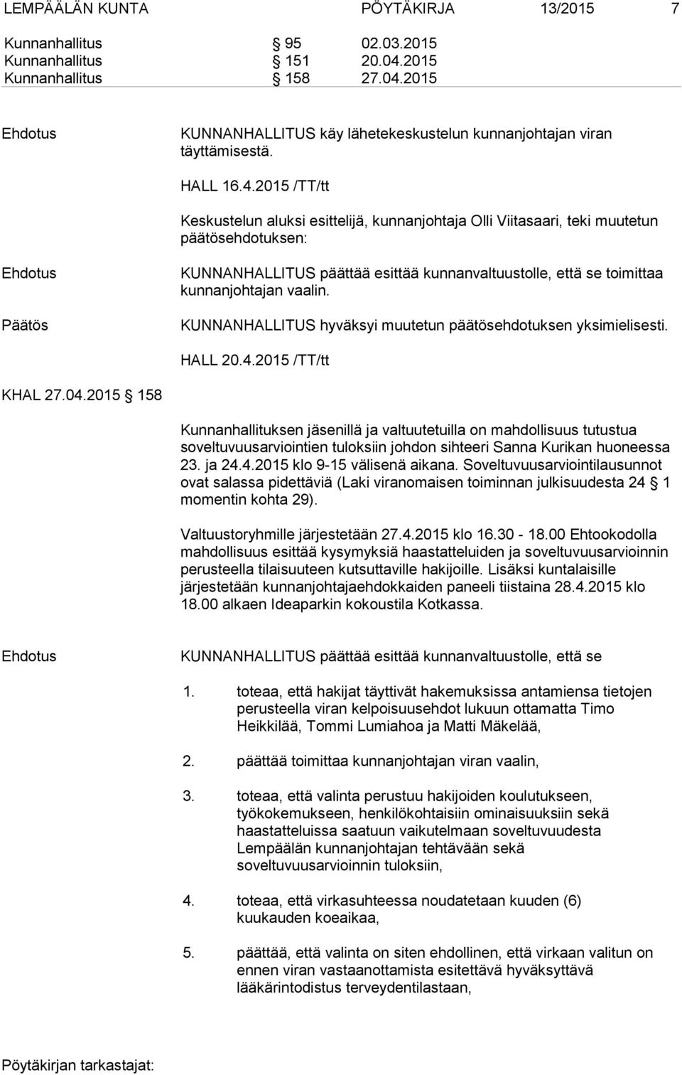 2015 /TT/tt Keskustelun aluksi esittelijä, kunnanjohtaja Olli Viitasaari, teki muutetun päätösehdotuksen: Päätös KUNNANHALLITUS päättää esittää kunnanvaltuustolle, että se toimittaa kunnanjohtajan