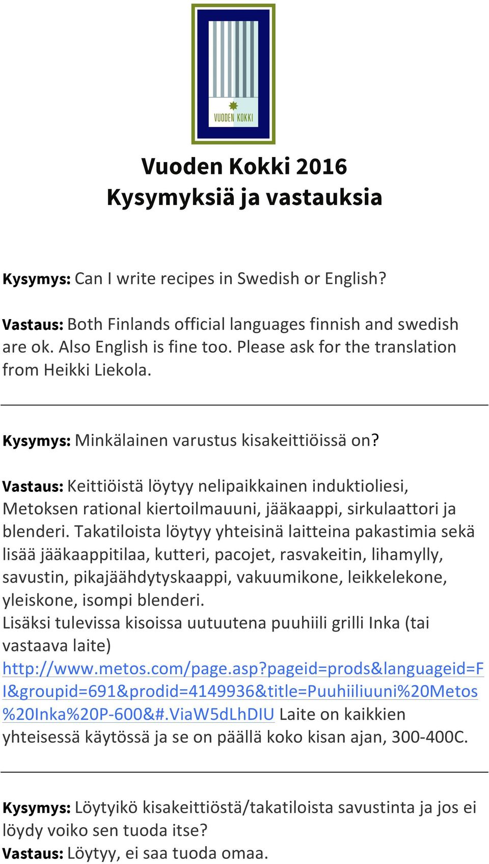 Vastaus: Keittiöistä löytyy nelipaikkainen induktioliesi, Metoksen rational kiertoilmauuni, jääkaappi, sirkulaattori ja blenderi.