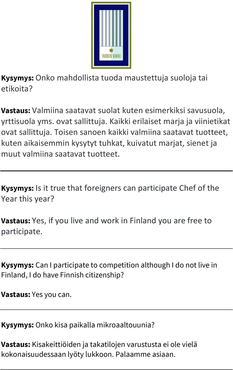 Kysymys: Is it true that foreigners can participate Chef of the Year this year? Vastaus: Yes, if you live and work in Finland you are free to participate.