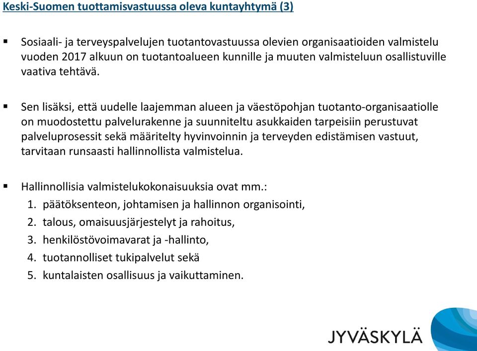 Sen lisäksi, että uudelle laajemman alueen ja väestöpohjan tuotanto-organisaatiolle on muodostettu palvelurakenne ja suunniteltu asukkaiden tarpeisiin perustuvat palveluprosessit sekä määritelty