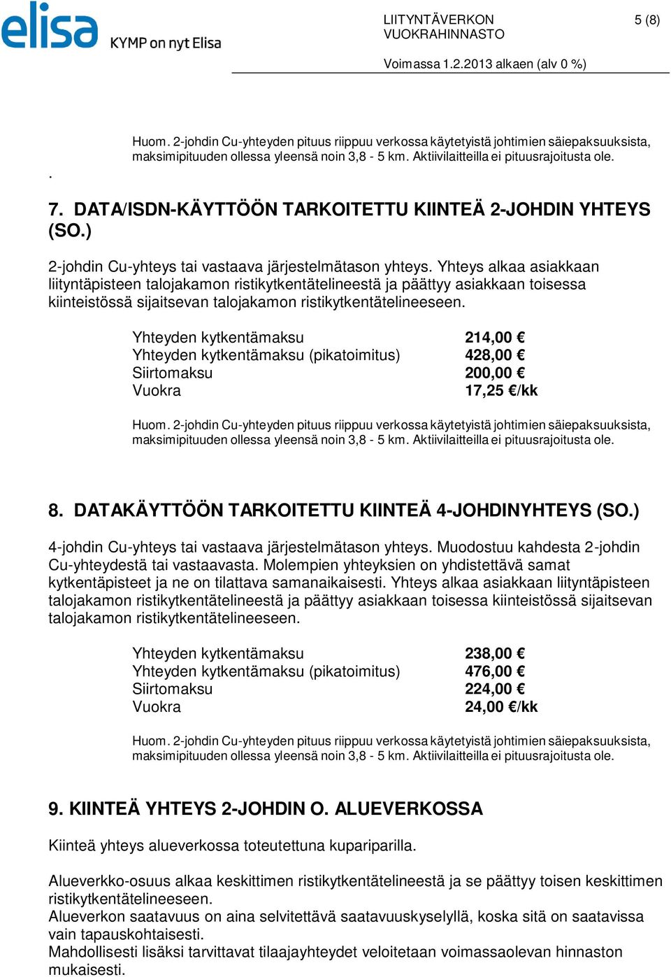 Yhteys alkaa asiakkaan liityntäpisteen talojakamon ristikytkentätelineestä ja päättyy asiakkaan toisessa kiinteistössä sijaitsevan talojakamon ristikytkentätelineeseen.