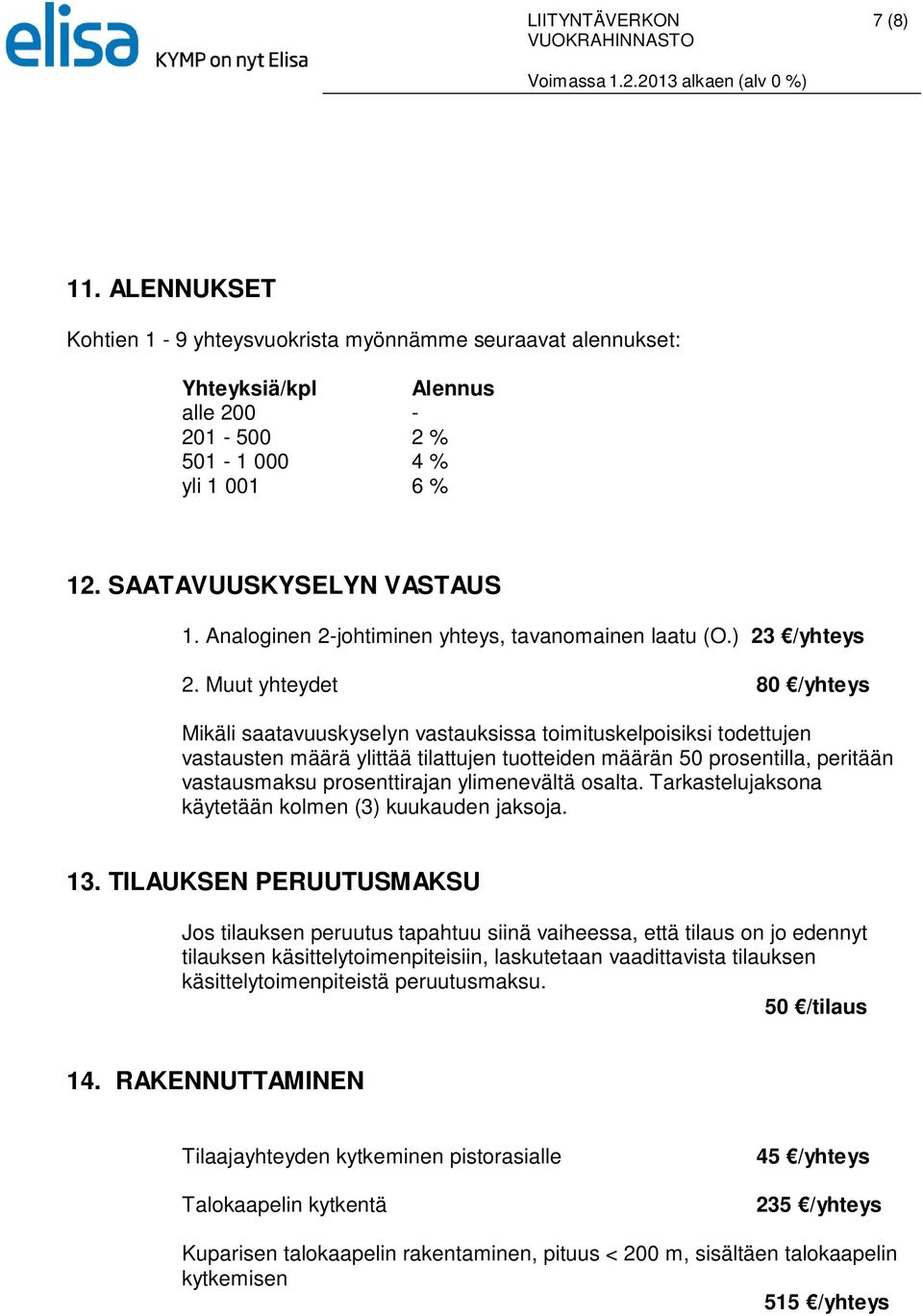 Muut yhteydet 80 /yhteys Mikäli saatavuuskyselyn vastauksissa toimituskelpoisiksi todettujen vastausten määrä ylittää tilattujen tuotteiden määrän 50 prosentilla, peritään vastausmaksu prosenttirajan