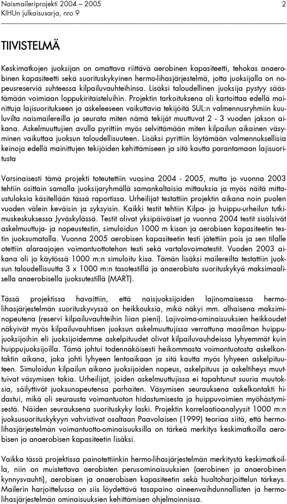 Projektin tarkoituksena oli kartoittaa edellä mainittuja lajisuoritukseen ja askeleeseen vaikuttavia tekijöitä SUL:n valmennusryhmiin kuuluvilta naismailereilla ja seurata miten nämä tekijät