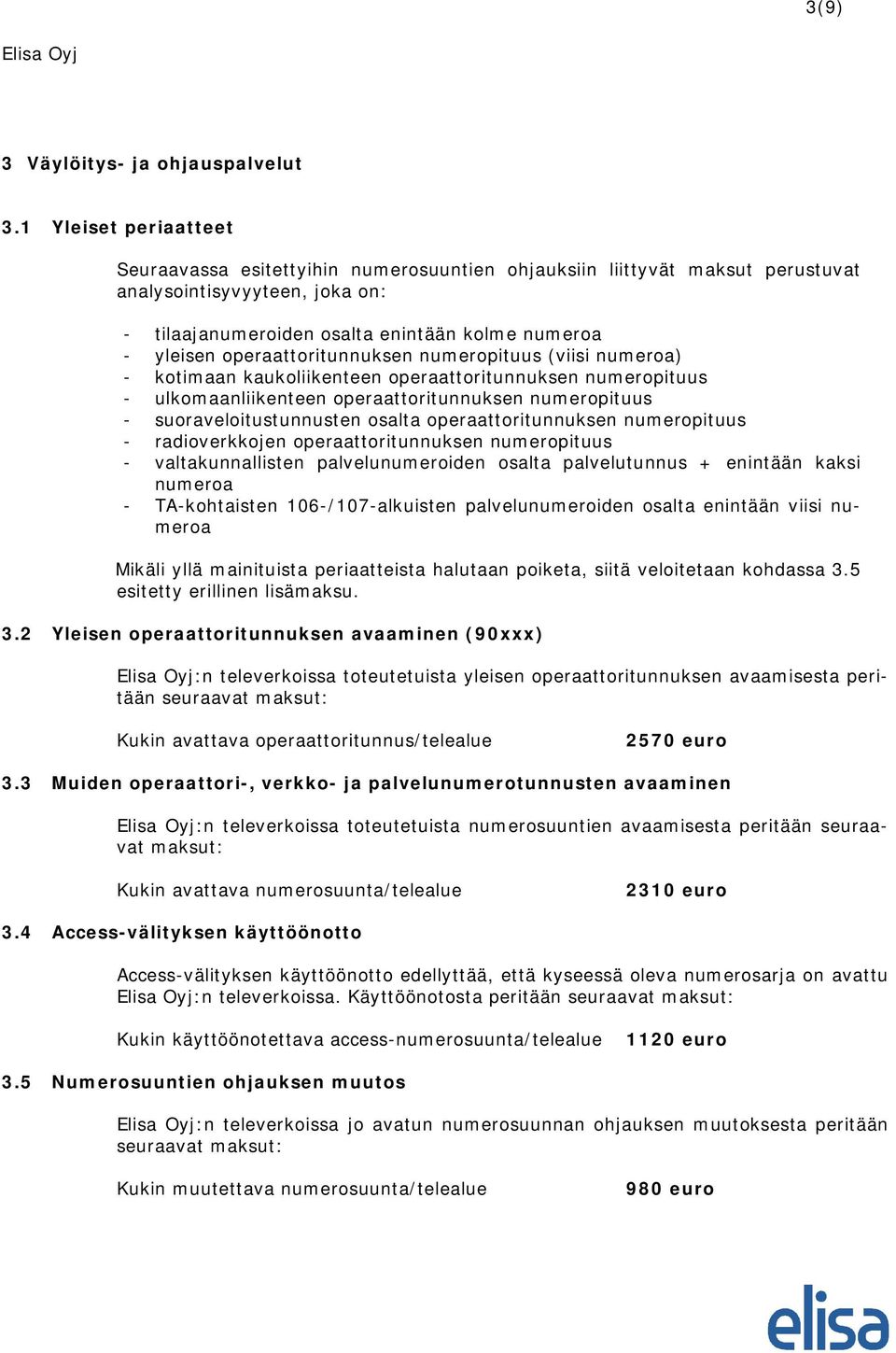 operaattoritunnuksen numeropituus (viisi numeroa) - kotimaan kaukoliikenteen operaattoritunnuksen numeropituus - ulkomaanliikenteen operaattoritunnuksen numeropituus - suoraveloitustunnusten osalta