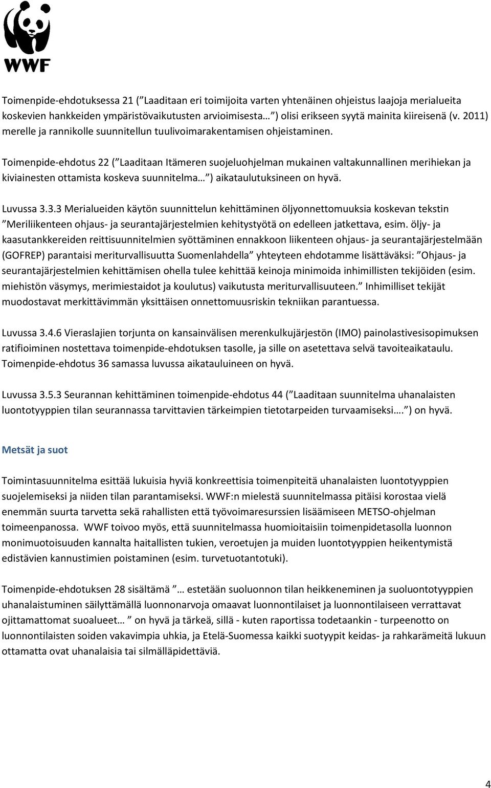 Toimenpide-ehdotus 22 ( Laaditaan Itämeren suojeluohjelman mukainen valtakunnallinen merihiekan ja kiviainesten ottamista koskeva suunnitelma ) aikataulutuksineen on hyvä. Luvussa 3.