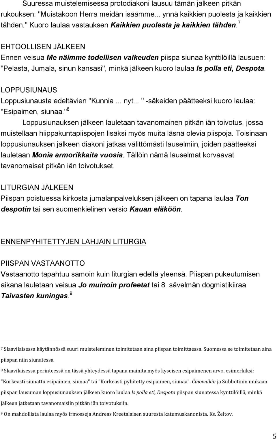 7 EHTOOLLISEN JÄLKEEN Ennen veisua Me näimme todellisen valkeuden piispa siunaa kynttilöillä lausuen: "Pelasta, Jumala, sinun kansasi", minkä jälkeen kuoro laulaa Is polla eti, Despota.
