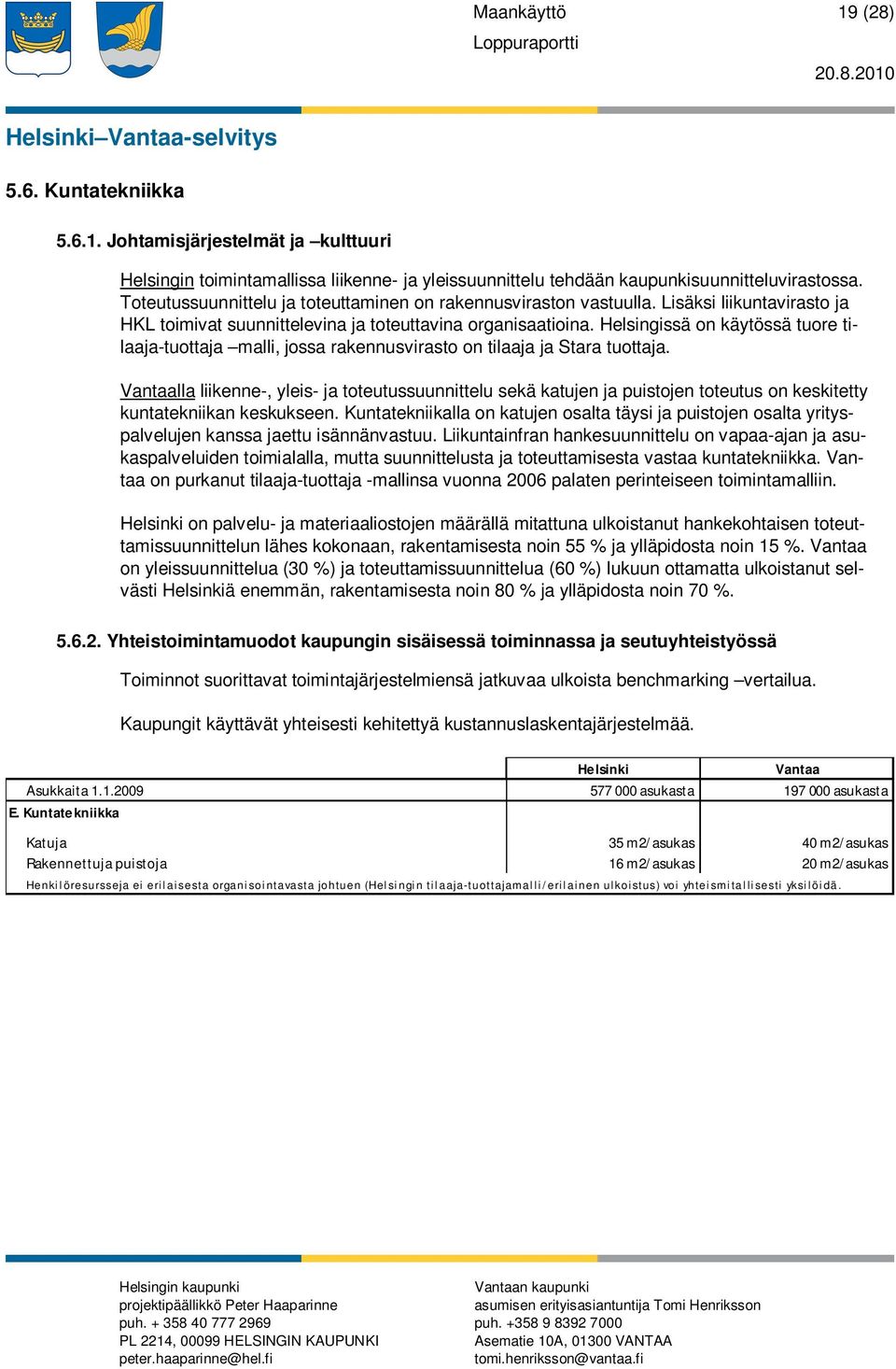 Helsingissä on käytössä tuore tilaaja-tuottaja malli, jossa rakennusvirasto on tilaaja ja Stara tuottaja.