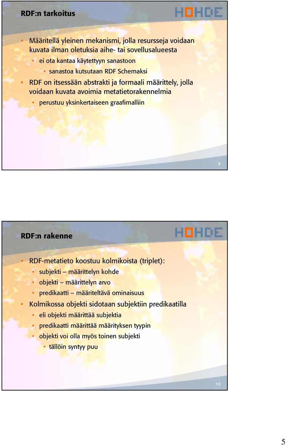 RDF:n rakenne RDF-metatieto koostuu kolmikoista (triplet): subjekti määrittelyn kohde objekti määrittelyn arvo predikaatti määriteltävä ominaisuus Kolmikossa objekti