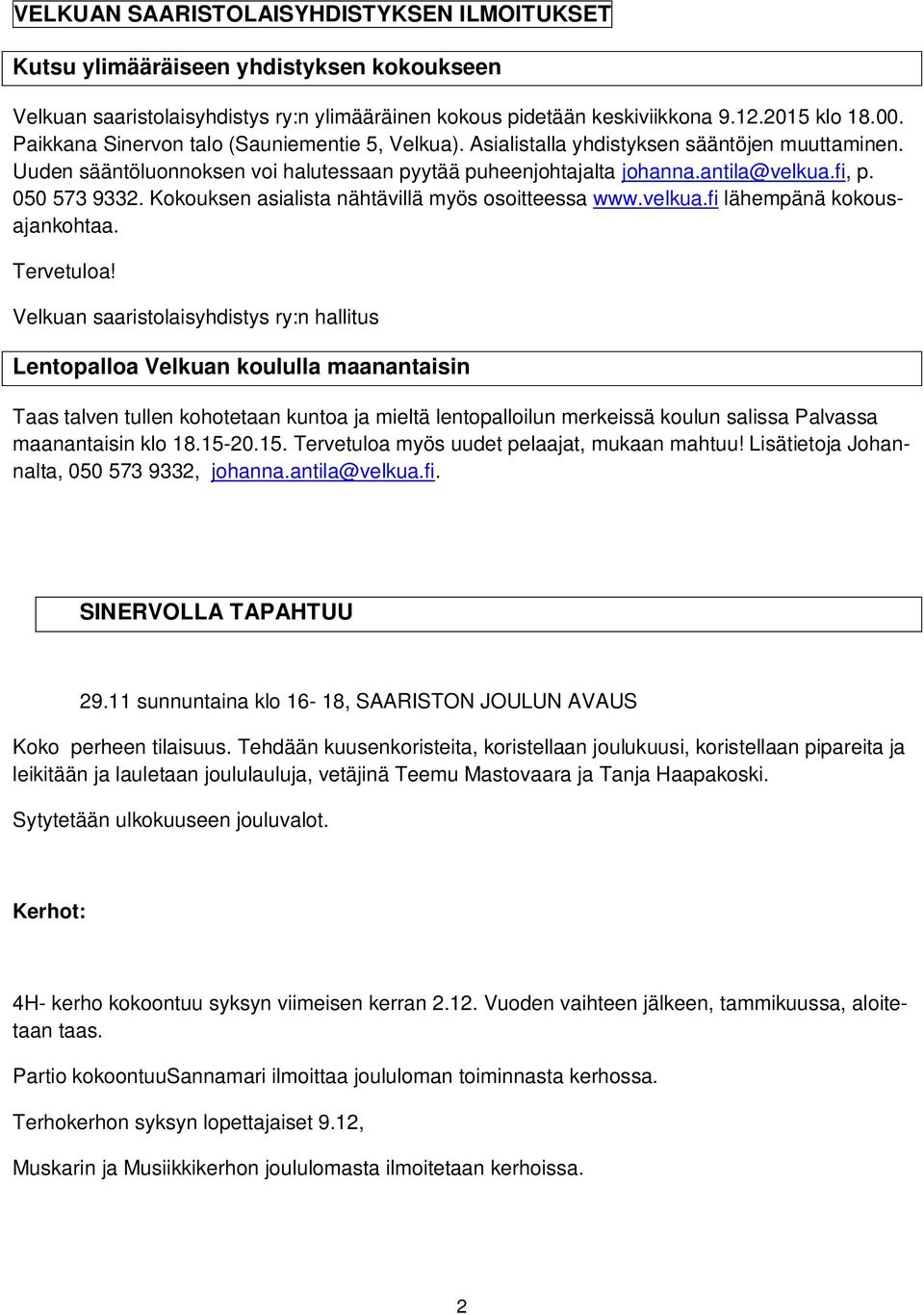 050 573 9332. Kokouksen asialista nähtävillä myös osoitteessa www.velkua.fi lähempänä kokousajankohtaa. Tervetuloa!