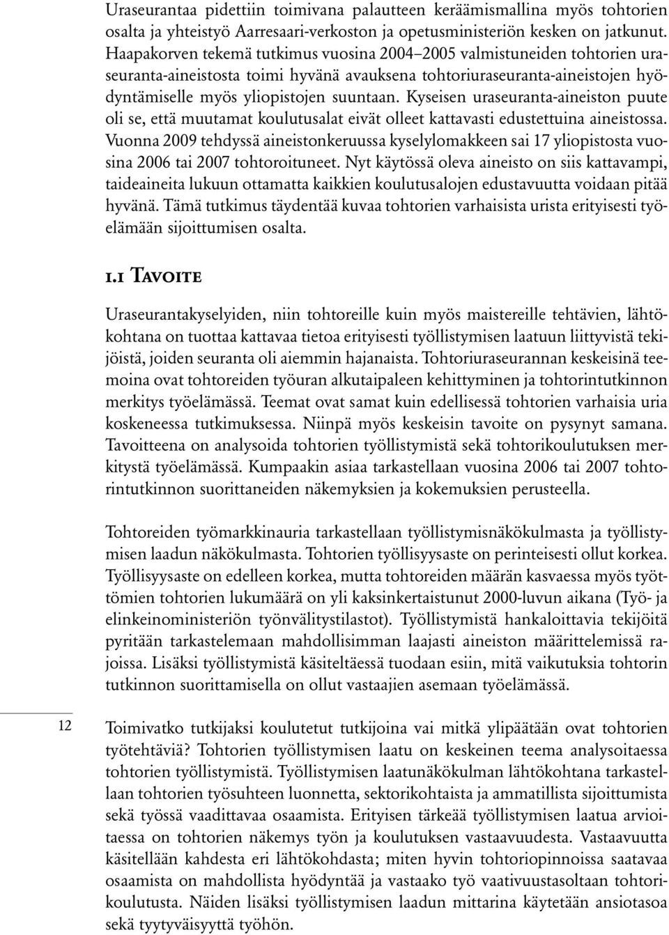 Kyseisen uraseuranta-aineiston puute oli se, että muutamat koulutusalat eivät olleet kattavasti edustettuina aineistossa.