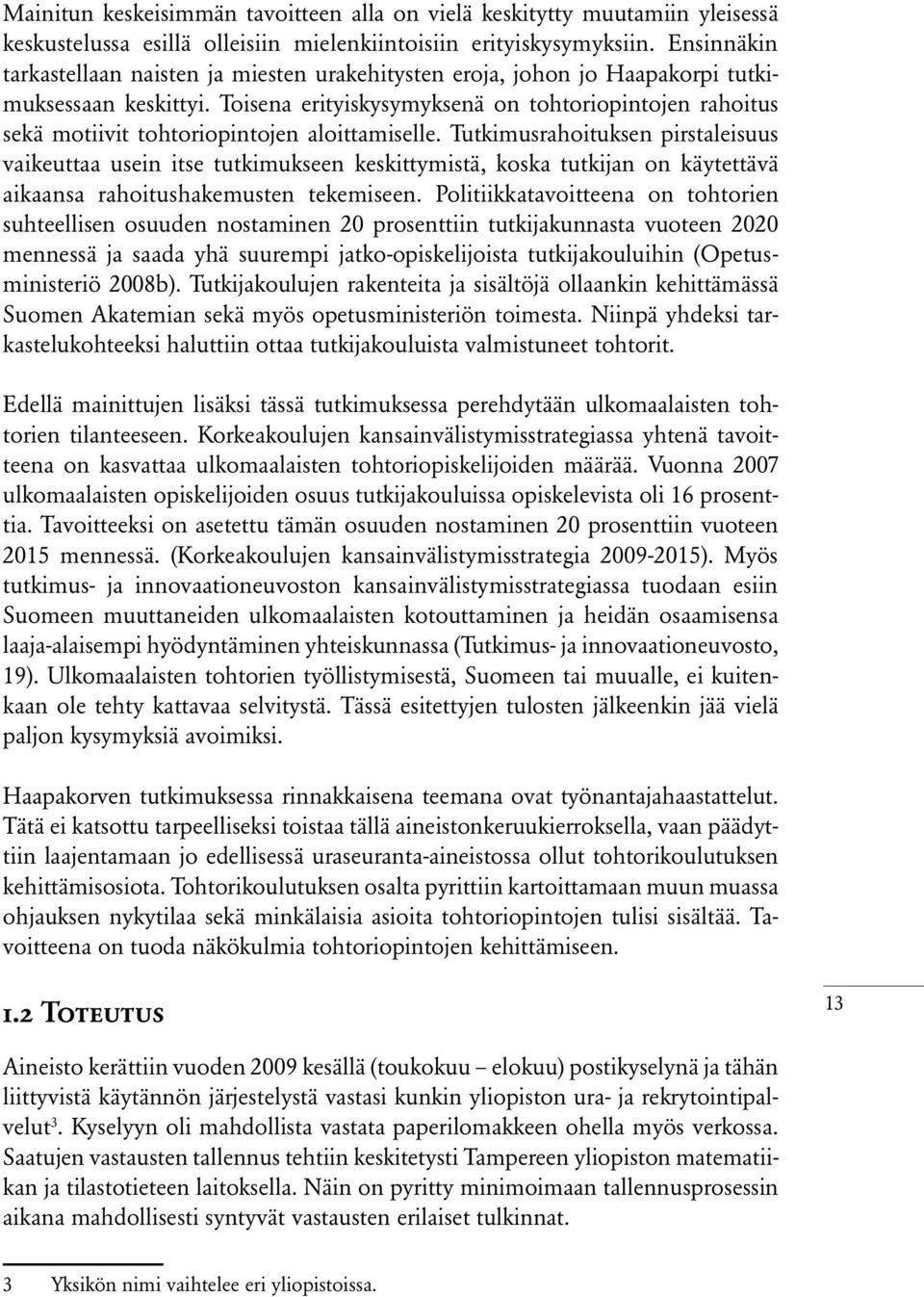 Toisena erityiskysymyksenä on tohtoriopintojen rahoitus sekä motiivit tohtoriopintojen aloittamiselle.