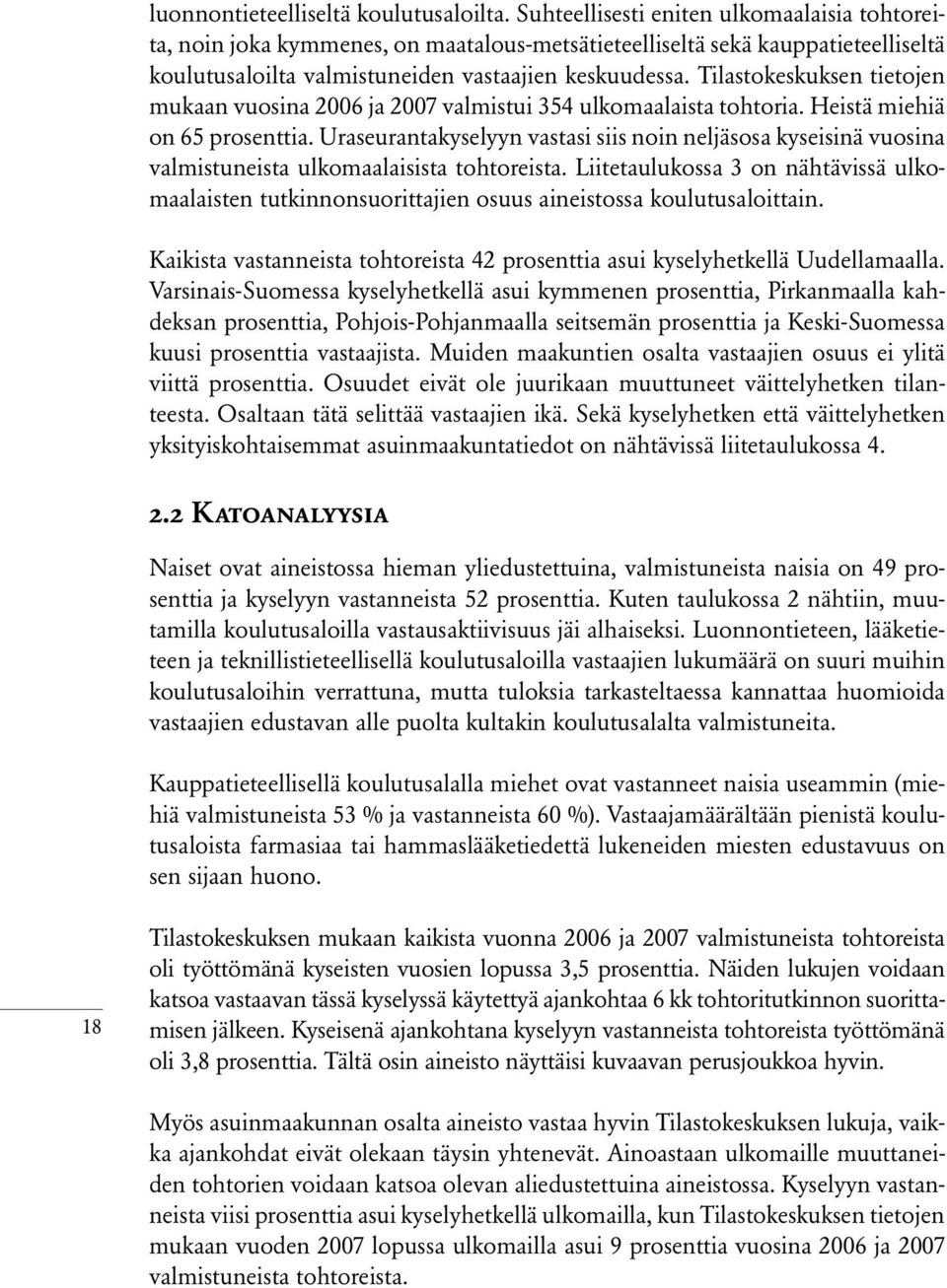 Tilastokeskuksen tietojen mukaan vuosina 2006 ja 2007 valmistui 354 ulkomaalaista tohtoria. Heistä miehiä on 65 prosenttia.