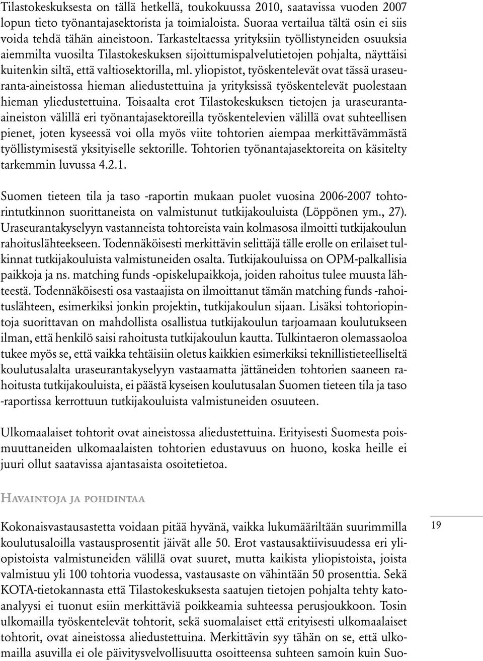 yliopistot, työskentelevät ovat tässä uraseuranta-aineistossa hieman aliedustettuina ja yrityksissä työskentelevät puolestaan hieman yliedustettuina.