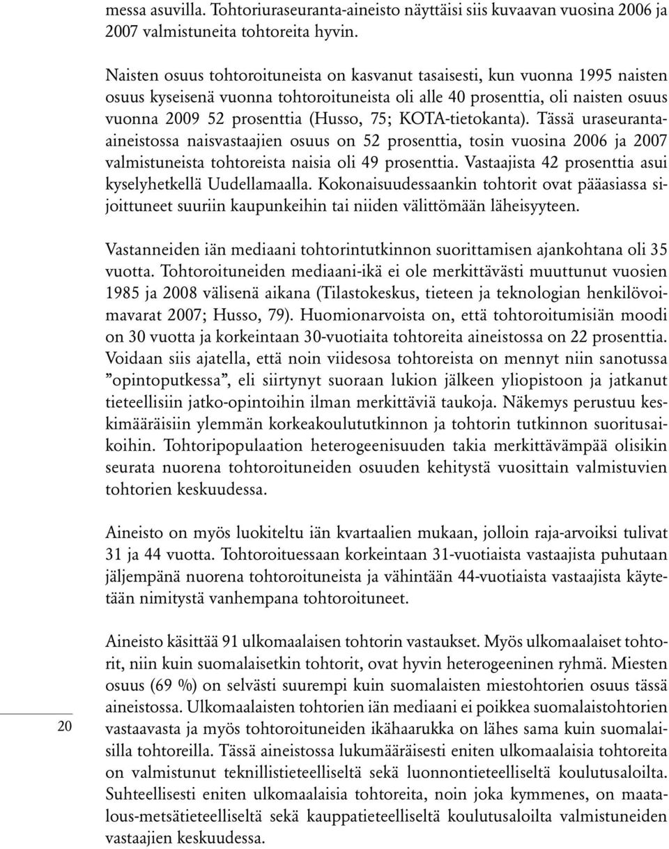 KOTA-tietokanta). Tässä uraseurantaaineistossa naisvastaajien osuus on 52 prosenttia, tosin vuosina 2006 ja 2007 valmistuneista tohtoreista naisia oli 49 prosenttia.