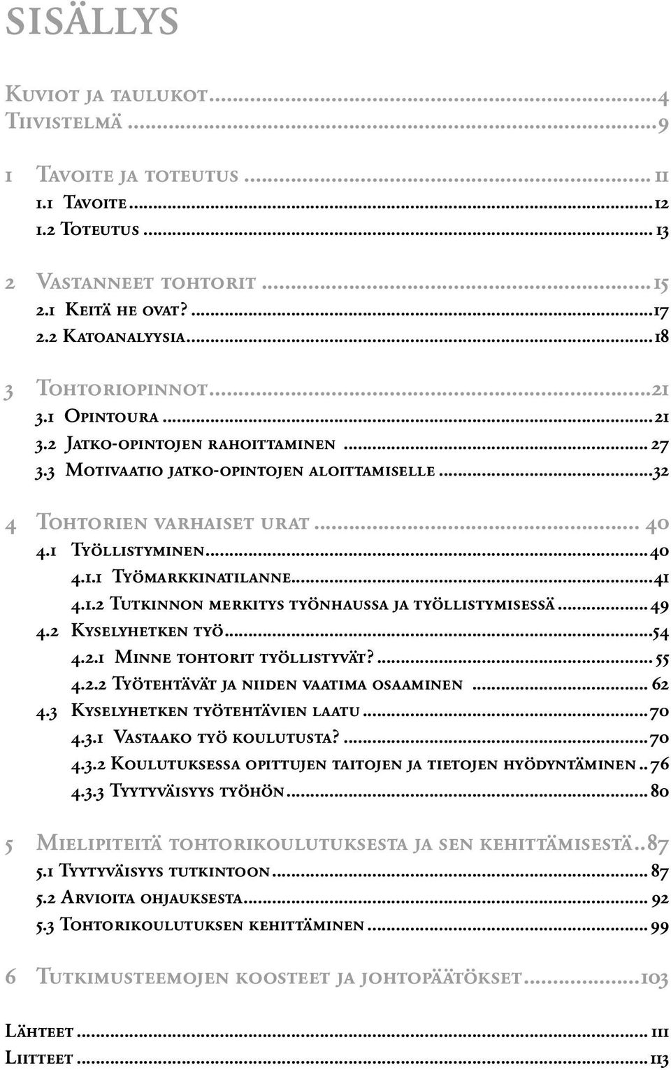 ..41 4.1.2 Tutkinnon merkitys työnhaussa ja työllistymisessä...49 4.2 Kyselyhetken työ...54 4.2.1 Minne tohtorit työllistyvät?... 55 4.2.2 Työtehtävät ja niiden vaatima osaaminen... 62 4.