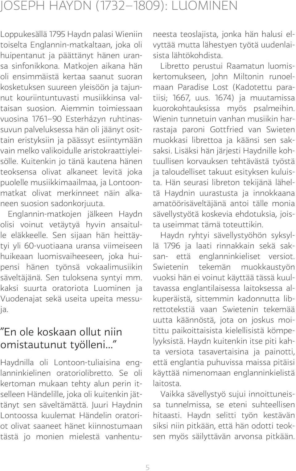 Aiemmin toimiessaan vuosina 1761 90 Esterházyn ruhtinassuvun palveluksessa hän oli jäänyt osittain eristyksiin ja päässyt esiintymään vain melko valikoidulle aristokraattiyleisölle.