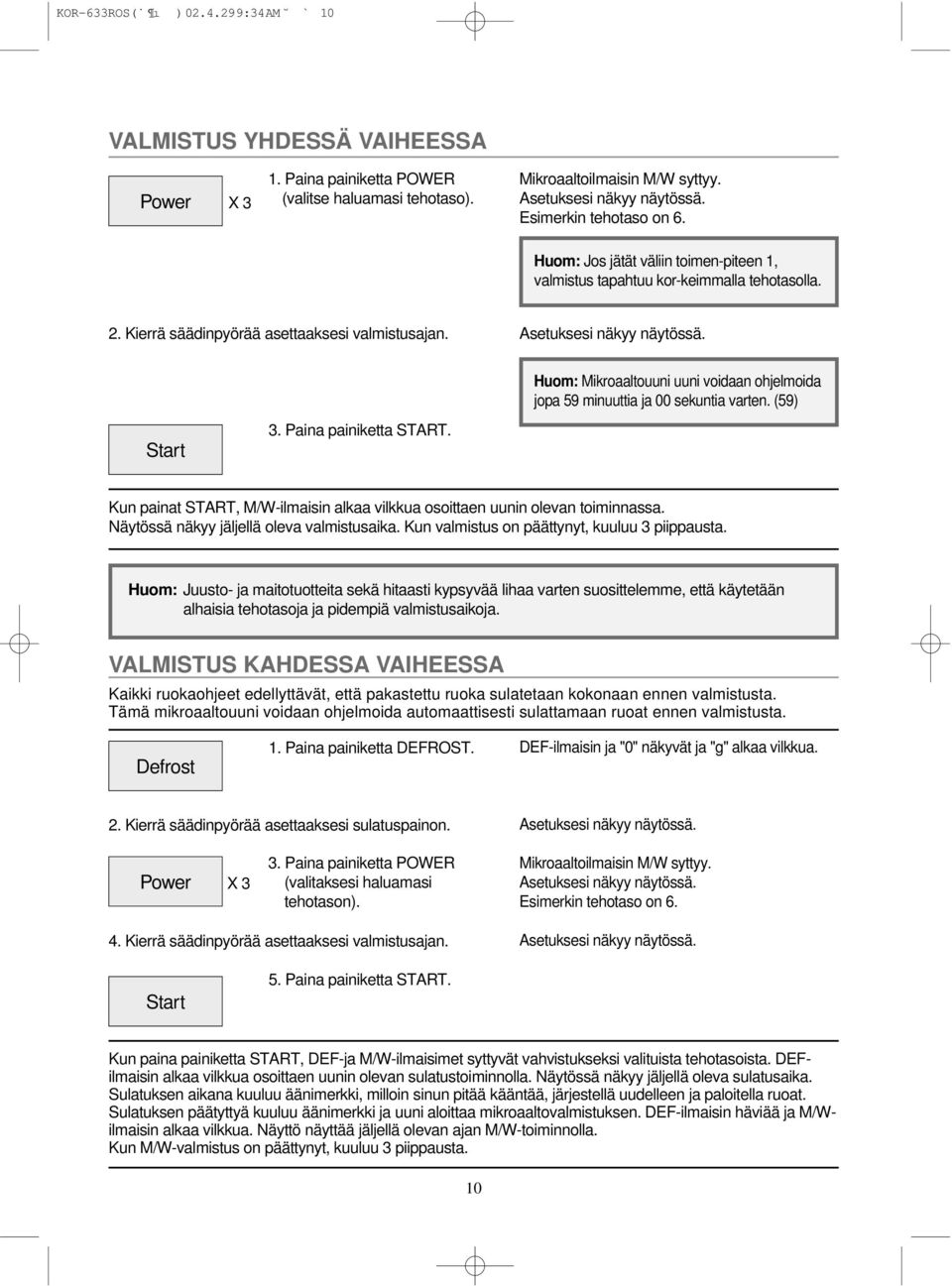 Huom: Mikroaaltouuni uuni voidaan ohjelmoida jopa 59 minuuttia ja 00 sekuntia varten. (59) Start 3. Paina painiketta START.