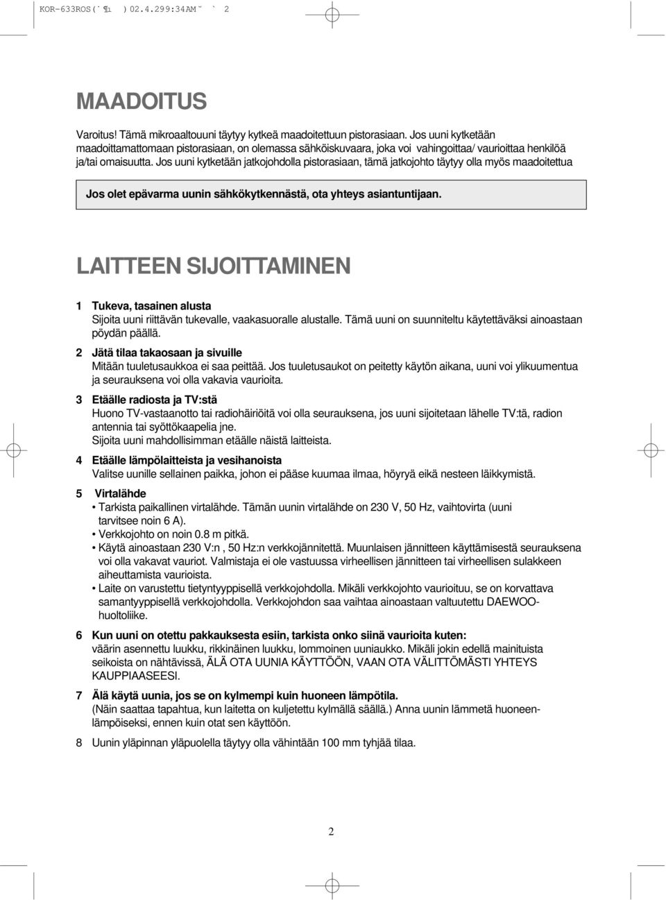 Jos uuni kytketään jatkojohdolla pistorasiaan, tämä jatkojohto täytyy olla myös maadoitettua Jos olet epävarma uunin sähkökytkennästä, ota yhteys asiantuntijaan.