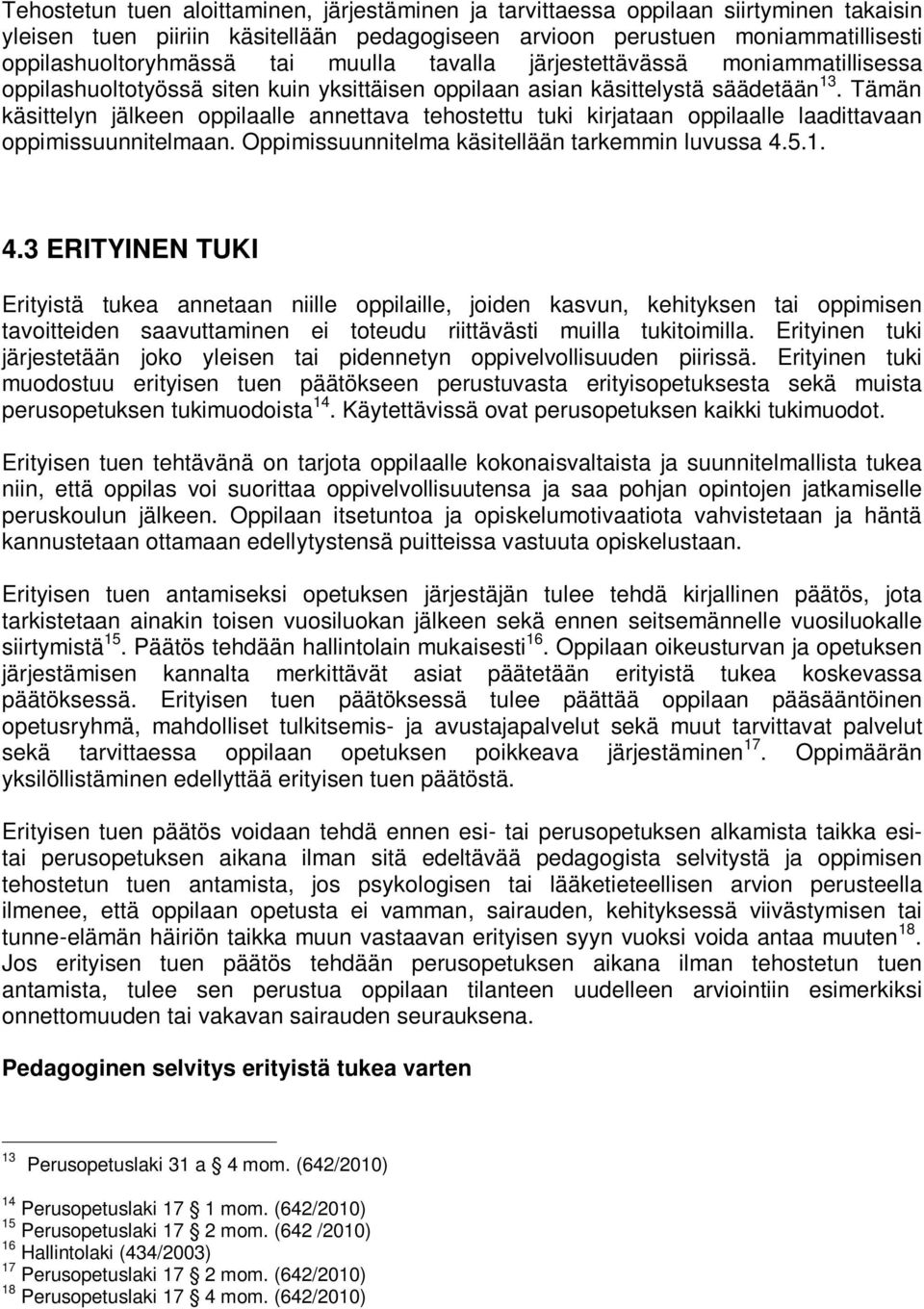 Tämän käsittelyn jälkeen oppilaalle annettava tehostettu tuki kirjataan oppilaalle laadittavaan oppimissuunnitelmaan. Oppimissuunnitelma käsitellään tarkemmin luvussa 4.