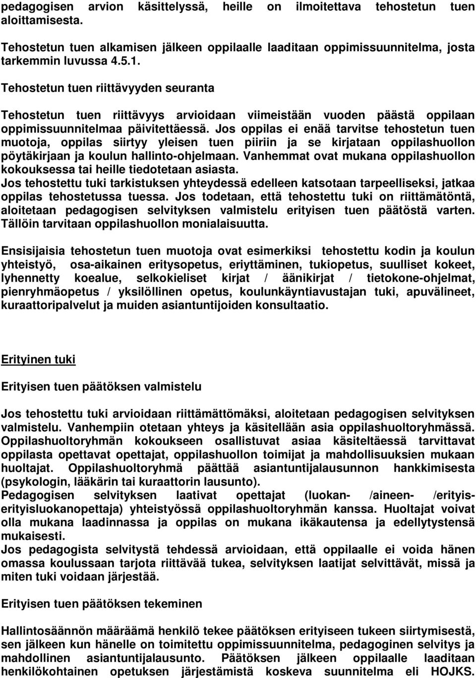 Jos oppilas ei enää tarvitse tehostetun tuen muotoja, oppilas siirtyy yleisen tuen piiriin ja se kirjataan oppilashuollon pöytäkirjaan ja koulun hallinto-ohjelmaan.