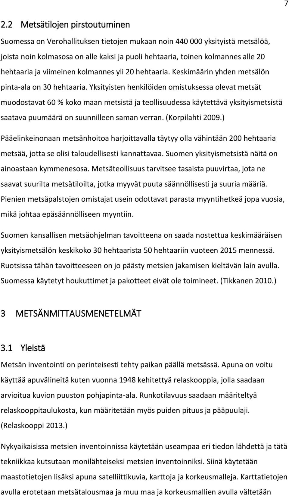 Yksityisten henkilöiden omistuksessa olevat metsät muodostavat 60 % koko maan metsistä ja teollisuudessa käytettävä yksityismetsistä saatava puumäärä on suunnilleen saman verran. (Korpilahti 2009.
