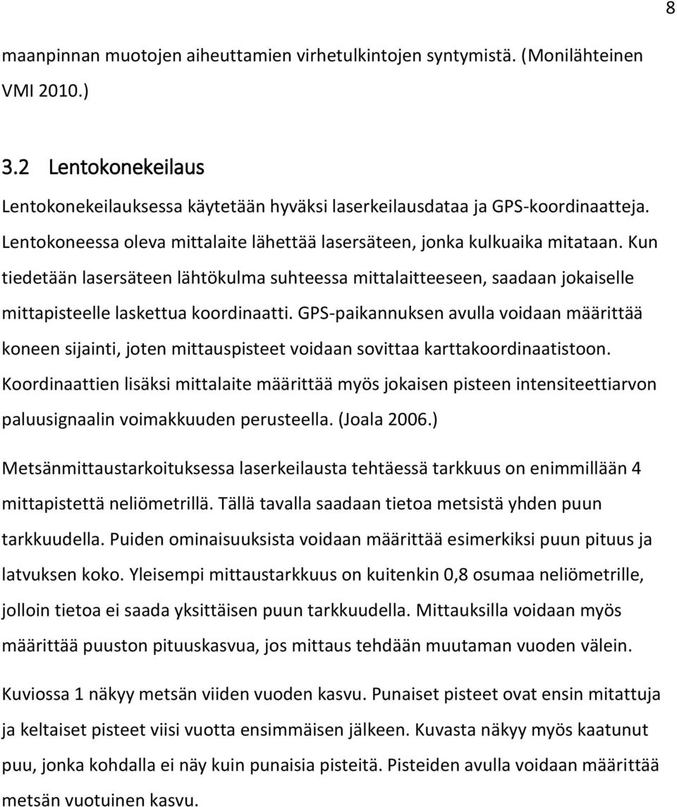 Kun tiedetään lasersäteen lähtökulma suhteessa mittalaitteeseen, saadaan jokaiselle mittapisteelle laskettua koordinaatti.