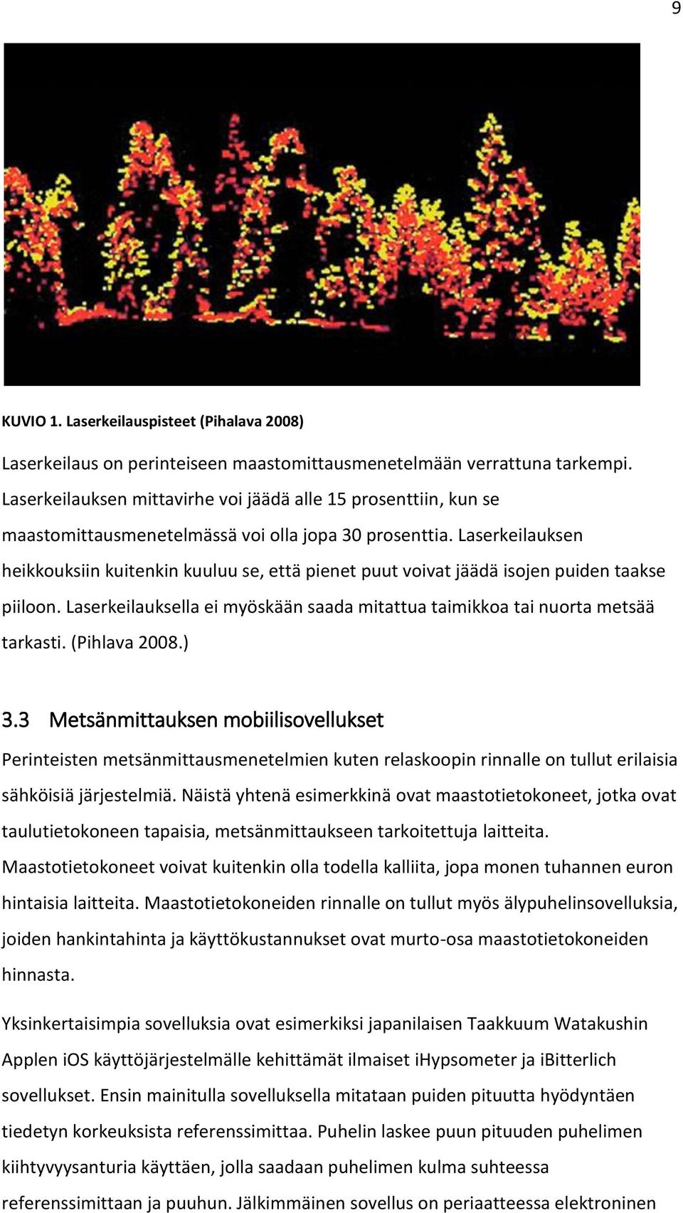 Laserkeilauksen heikkouksiin kuitenkin kuuluu se, että pienet puut voivat jäädä isojen puiden taakse piiloon. Laserkeilauksella ei myöskään saada mitattua taimikkoa tai nuorta metsää tarkasti.