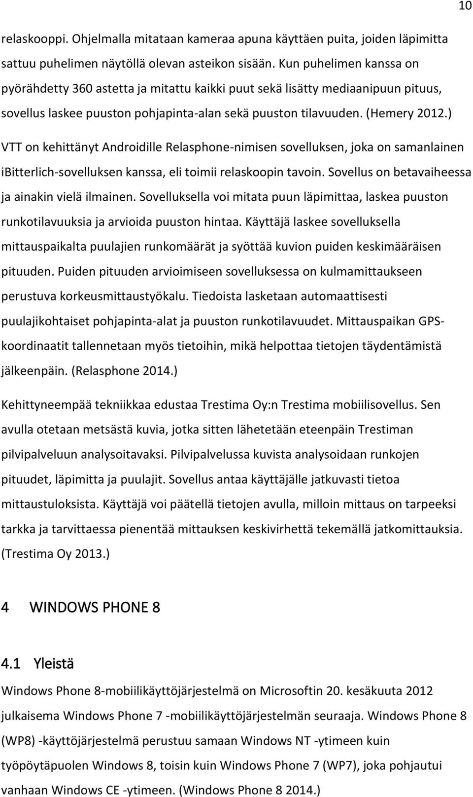 ) VTT on kehittänyt Androidille Relasphone-nimisen sovelluksen, joka on samanlainen ibitterlich-sovelluksen kanssa, eli toimii relaskoopin tavoin. Sovellus on betavaiheessa ja ainakin vielä ilmainen.